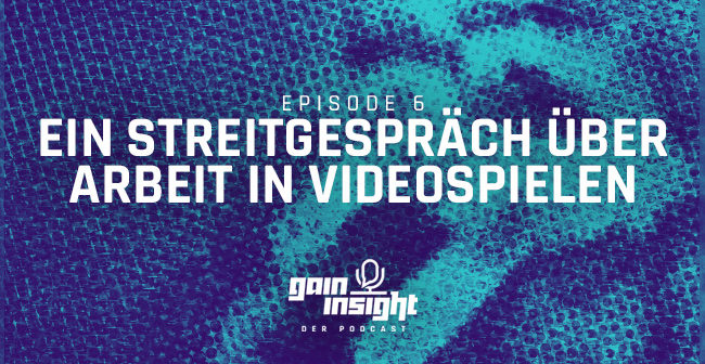 Episode 6 – Ein Streitgespräch über Arbeit in Videospielen