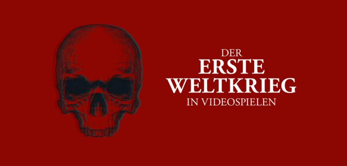 Der Erste Weltkrieg in Videospielen – Pixel-Gas und Polygon-Granaten